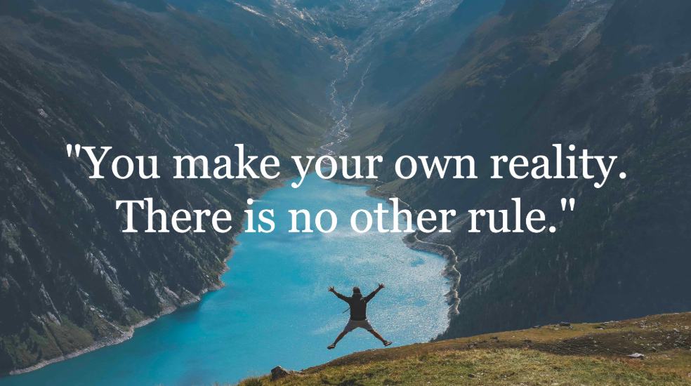 "You make your own reality. There is no other rule." quote by Jane Roberts