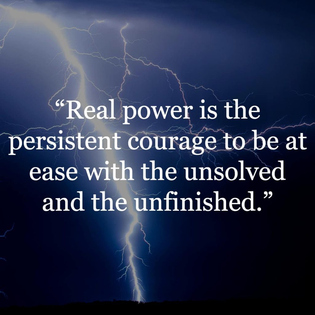 "Real power is the persistent courage to be at ease with the unsolved and the unfinished" quote