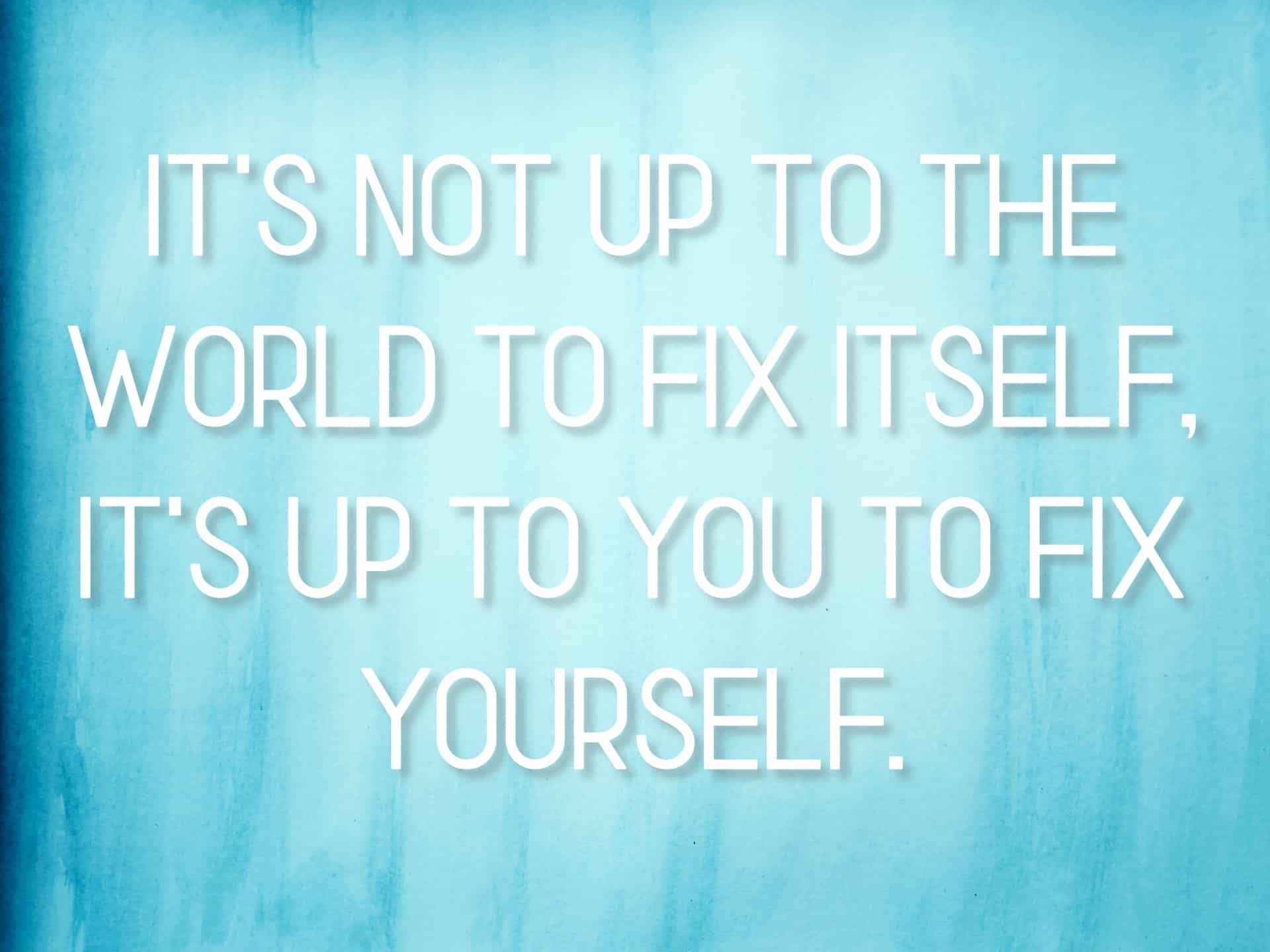 "It's not up to the world to fix itself, it's up to you to fix yourself" mantra on a blue watercolor background