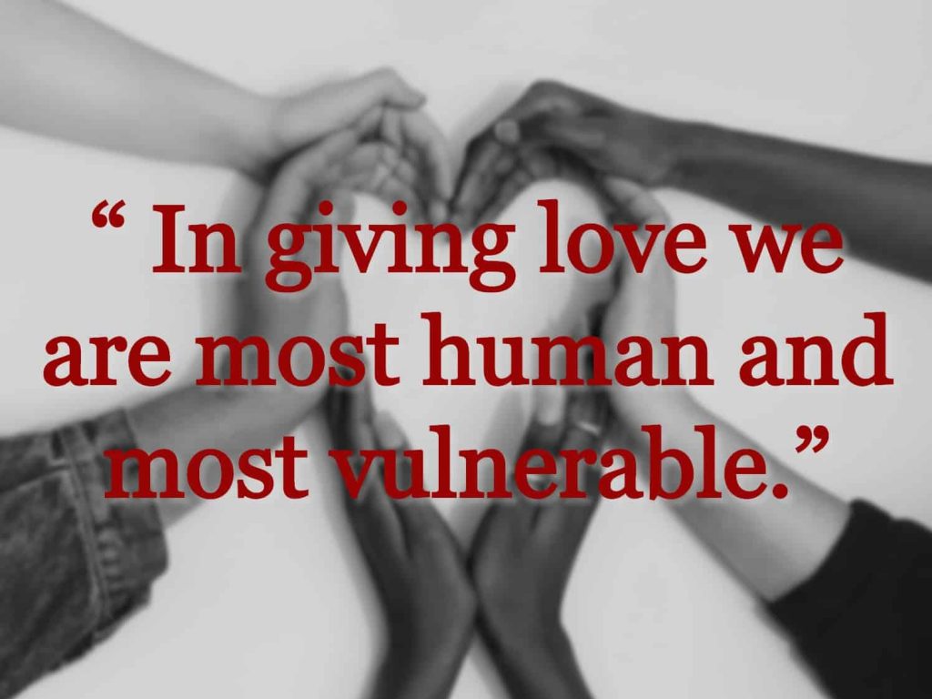 "In giving love we are most human and most vulnerable" quote