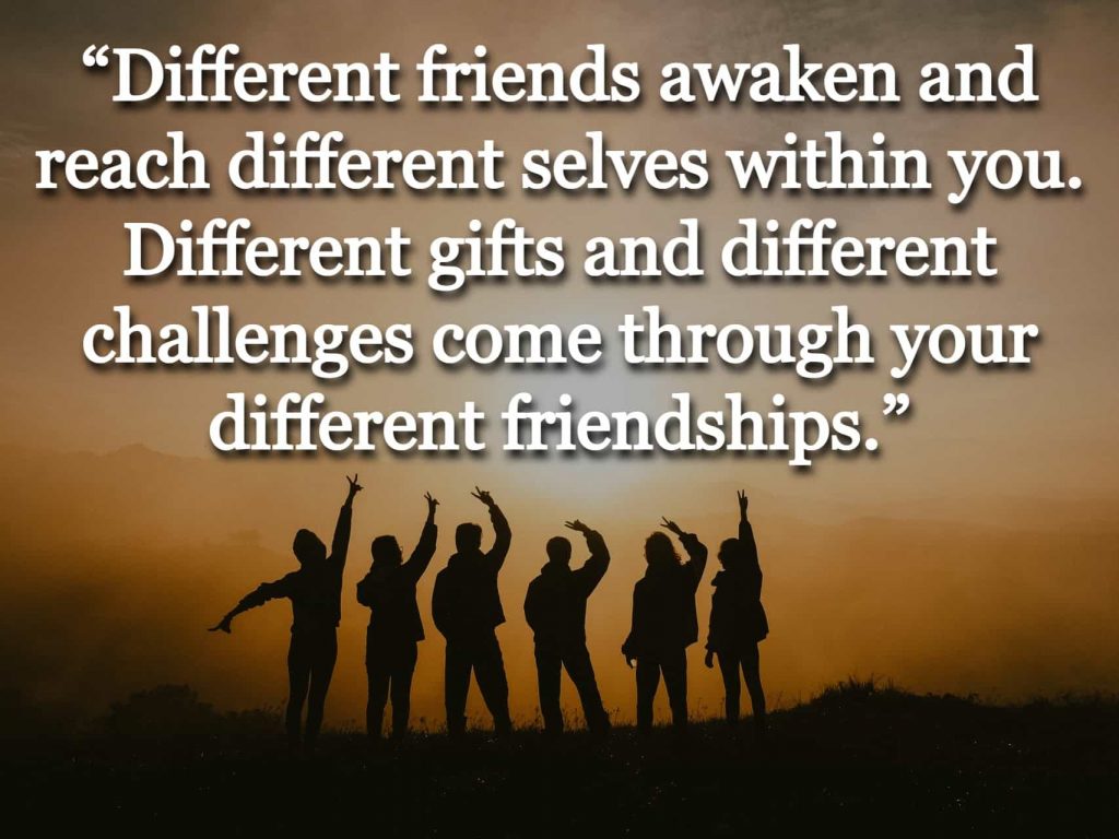“To expect any one individual to satisfy your life-longing is a completely unjust demand . . . Different friends awaken and reach different selves within you. Different gifts and different challenges come through your different friendships.” quote over a picture of friends posing at sunset