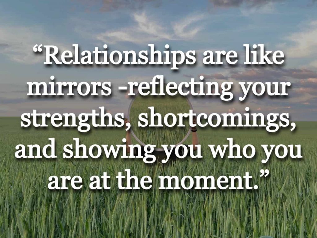 “Relationships are like mirrors -reflecting your strengths, shortcomings, and showing you who you are at the moment.” quote over a picture of a person holding a mirror in a field