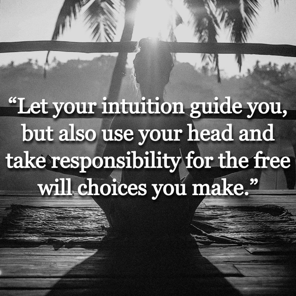 “Let your intuition guide you, but also use your head and take responsibility for the free will choices you make.” quote over a person meditating