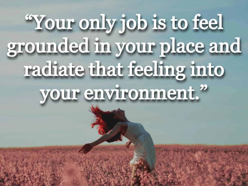“Your only job is to feel grounded in your place and radiate that feeling into your environment.” quote over picture of a woman in a field of flowers