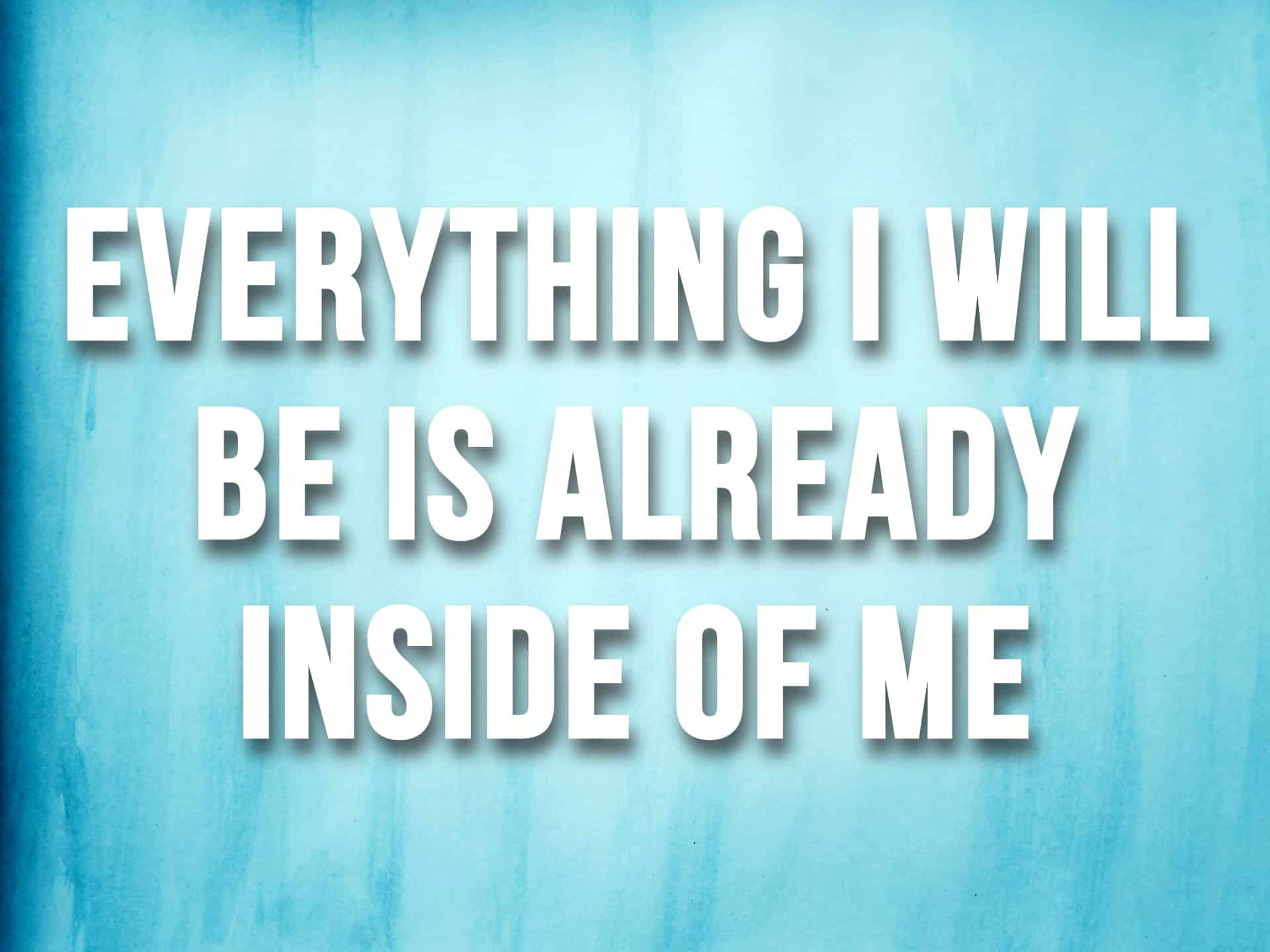 "Everything I will be is already inside of me" mantra on a blue watercolor background