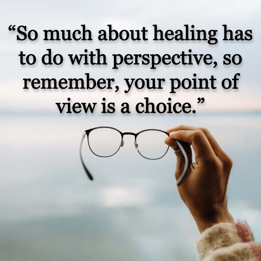 “So much about healing has to do with perspective, so remember, your point of view is a choice.”