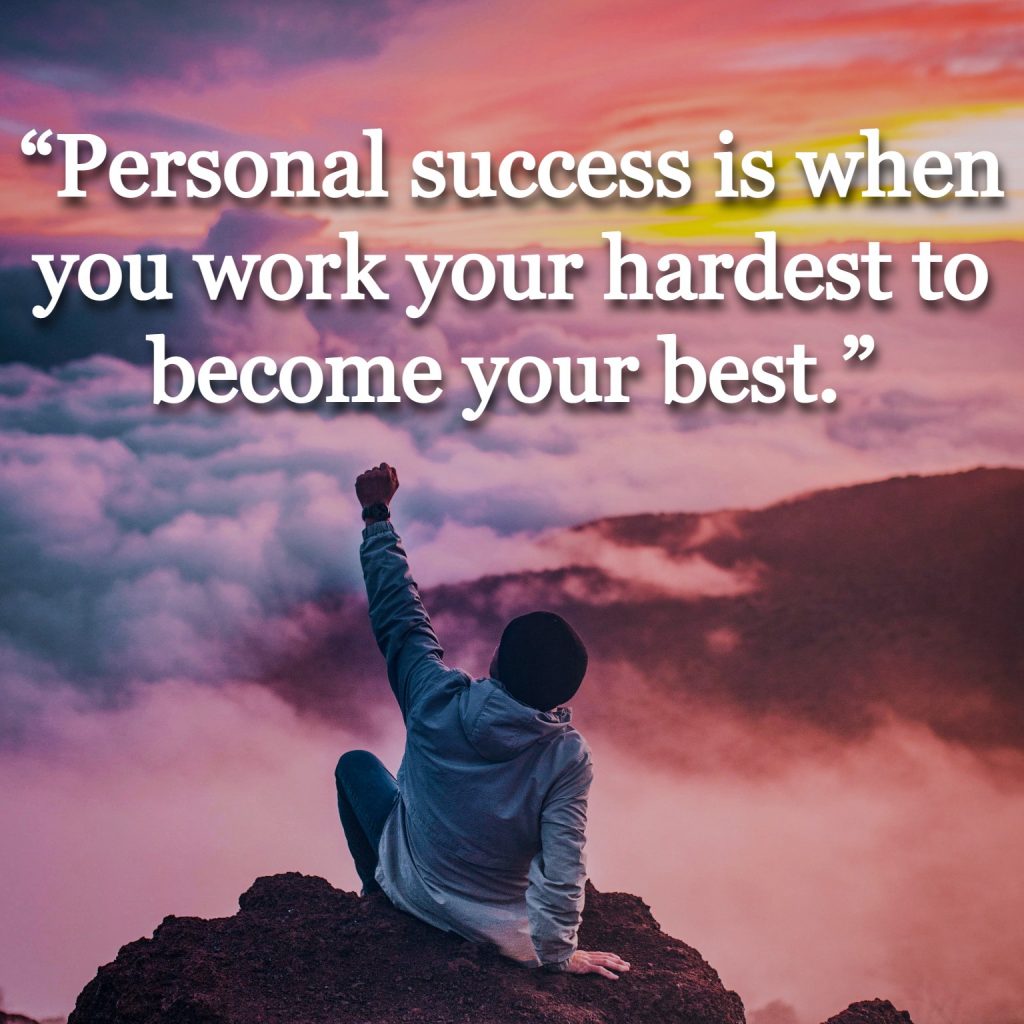 “Personal success is when you work your hardest to become your best.”