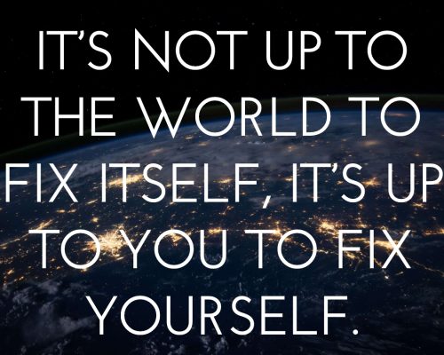 View of the Earth at night from space with the quote "It's not up to the world to fix itself, it's up to you to fix yourself" over it